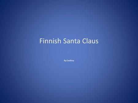 Finnish Santa Claus By Eveliina. Santa Claus Santa Claus lives with Mrs. Claus and reindeer in Korvatunturi in Rovaniemi. He comes to give presents to.