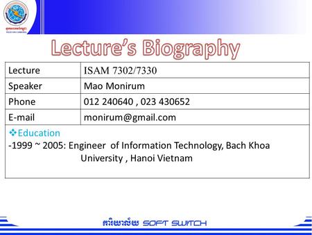Lecture’s Biography Lecture ISAM 7302/7330 Speaker Mao Monirum Phone