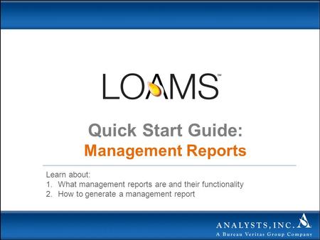 Quick Start Guide: Management Reports Learn about: 1.What management reports are and their functionality 2.How to generate a management report.