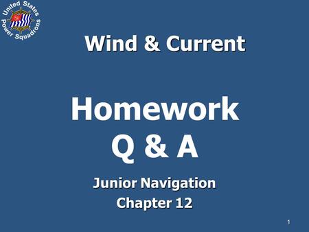1 Homework Q & A Junior Navigation Chapter 12 Wind & Current.