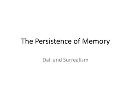 The Persistence of Memory Dali and Surrealism. What do you see? Your first reaction. What elements, Principles, Exaggeration, distortion, Metamorphosis?