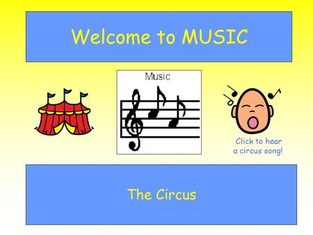 Welcome to MUSIC The Circus Click to hear a circus song!