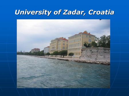 University of Zadar, Croatia. University of Zadar The University of Zadar is the youngest Croatian university in organisational sense (it was established.