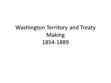 Washington Territory and Treaty Making