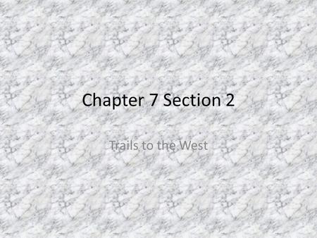 Chapter 7 Section 2 Trails to the West.