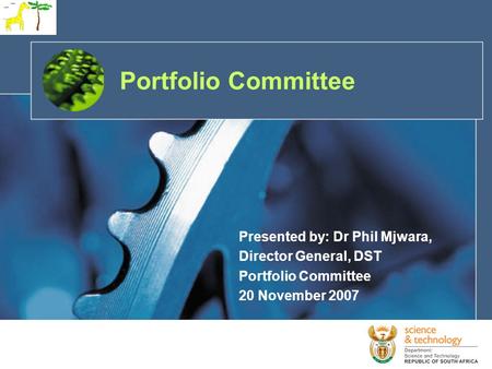 Portfolio Committee Presented by: Dr Phil Mjwara, Director General, DST Portfolio Committee 20 November 2007.
