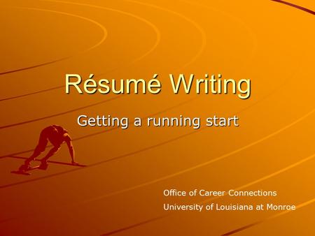 Résumé Writing Getting a running start Office of Career Connections University of Louisiana at Monroe.