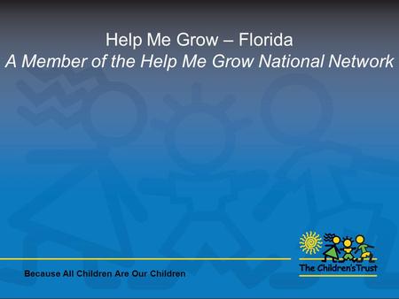 Help Me Grow – Florida A Member of the Help Me Grow National Network Because All Children Are Our Children.