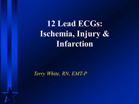 12 Lead ECGs: Ischemia, Injury & Infarction Terry White, RN, EMT-P.