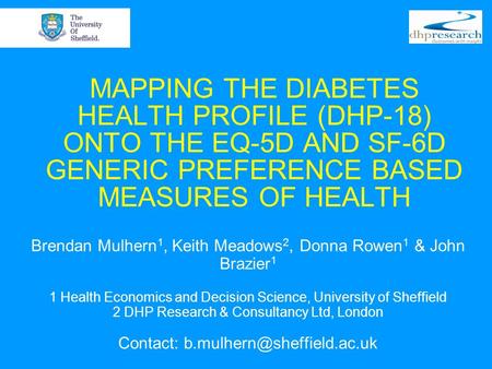 MAPPING THE DIABETES HEALTH PROFILE (DHP-18) ONTO THE EQ-5D AND SF-6D GENERIC PREFERENCE BASED MEASURES OF HEALTH Brendan Mulhern 1, Keith Meadows 2, Donna.