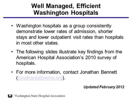 Well Managed, Efficient Washington Hospitals Washington hospitals as a group consistently demonstrate lower rates of admission, shorter stays and lower.