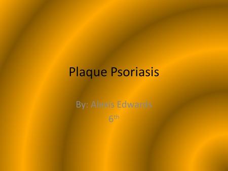 Plaque Psoriasis By: Alexis Edwards 6 th. Description Plaque psoriasis is a skin condition in which chronic autoimmune appears on the skin. Psoriasis.