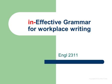 Copyright 2012 by Arthur Fricke in-Effective Grammar for workplace writing Engl 2311.