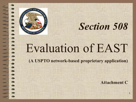 1 Section 508 Evaluation of EAST (A USPTO network-based proprietary application) Attachment C.