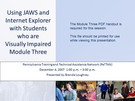 Using JAWS and Internet Explorer with Students who are Visually Impaired Module Three Pennsylvania Training and Technical Assistance Network (PaTTAN) December.
