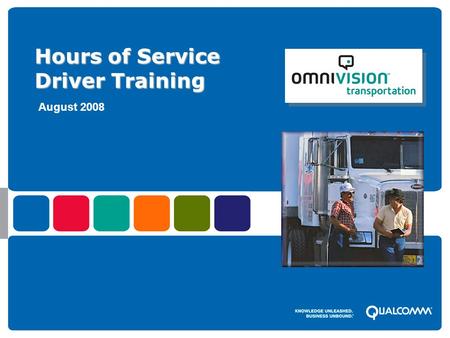© 2008 QUALCOMM Incorporated. External presentation to (audience), prepared by QUALCOMM’s (presenters name) – Month Day, 2008 Hours of Service Driver Training.