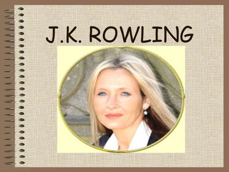J.K. ROWLING. Author of the Widely Famous “Harry Potter” Series: Harry Potter and the Sorcerer’s Stone (originally Philosopher’s Stone, but changed for.