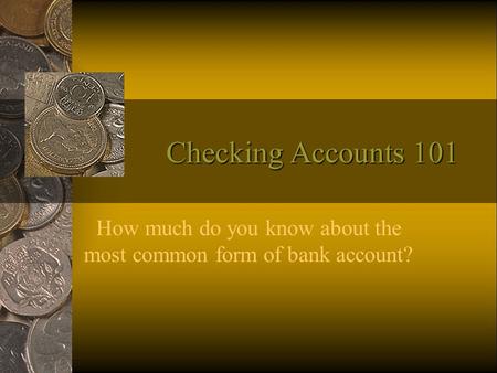 Checking Accounts 101 How much do you know about the most common form of bank account?