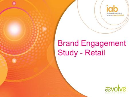 Brand Engagement Study - Retail. Brand Engagement Studies To demonstrate the ability of internet advertising to drive engagement To measure the effects.