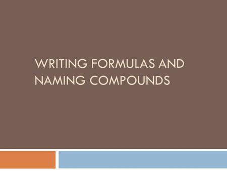 WRITING FORMULAS AND NAMING COMPOUNDS. Binary Compounds  Made up of only 2 elements  Two types of Binary Compounds 1. Ionic Compounds- metal and nonmetal.