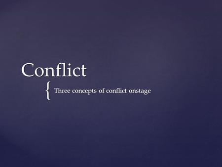 { Conflict Three concepts of conflict onstage. What is opposition? To be opposite Contrast Be on the other side Entirely different. Opposition onstage.