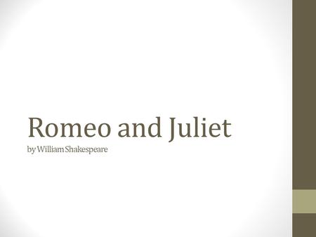 Romeo and Juliet by William Shakespeare. The Main Characters Romeo Montague – in love with the idea of love Juliet Capulet – young, strong, and doesn’t.