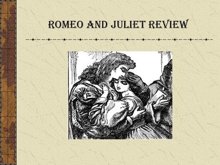 Romeo and Juliet Review Use your clicker to select the right answer. READY….SET…LET’S GO!!! Answers will add points to your team score and your individual.