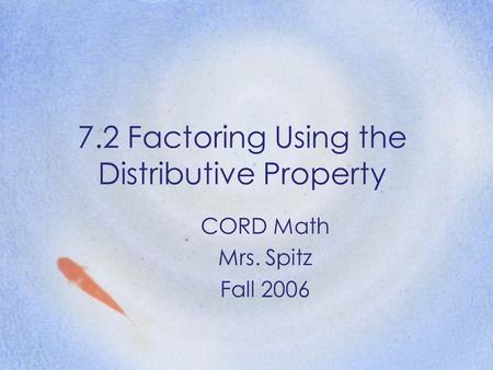 7.2 Factoring Using the Distributive Property CORD Math Mrs. Spitz Fall 2006.