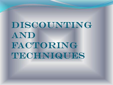 Discounting And Factoring Techniques. Introduction Discount in the general term is the reduction made from the amount of a bill in lieu of its immediate.