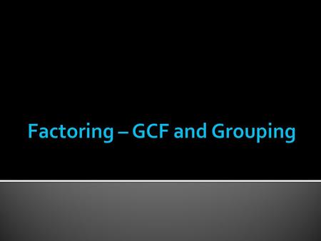 Factoring – GCF and Grouping