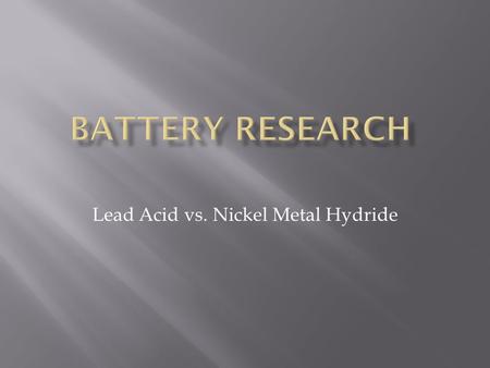 Lead Acid vs. Nickel Metal Hydride.  Discover Clean & Green series  Absorbed Glass Mat (AGM) Valve Regulated Lead Acid (VRLA)  Low self discharge rates.