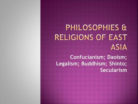 Confucianism; Daoism; Legalism; Buddhism; Shinto; Secularism.