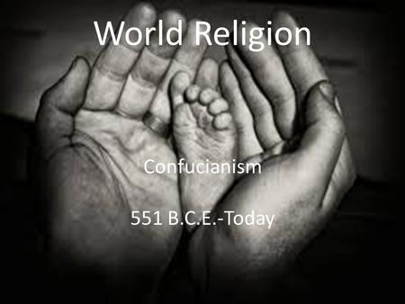 World Religion Confucianism 551 B.C.E.-Today. Essential Standards 6.H.2 Understand the political, economic and/or social significance of historical events,