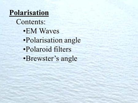 Polarisation Contents: EM Waves Polarisation angle Polaroid filters Brewster’s angle.