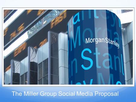 The Miller Group Social Media Proposal. Goals for The Miller Group Would like to attract new clients Wishes to better serve its client group UWSMB Team.