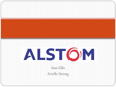 Sam Ellis Arielle Strong. Mission and Vision of the Company Trust Alstom is a complex company Mutual trust between colleagues and management is necessary.