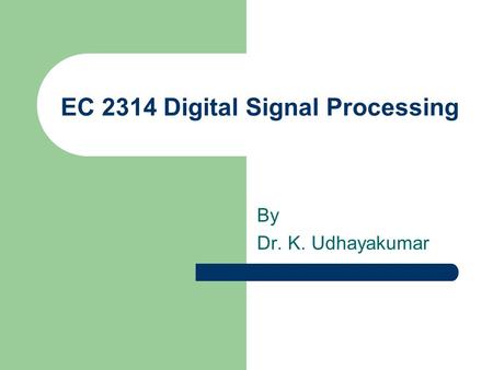 EC 2314 Digital Signal Processing By Dr. K. Udhayakumar.