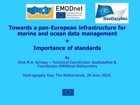 Towards a pan-European infrastructure for marine and ocean data management + Importance of standards By Dick M.A. Schaap – Technical Coordinator SeaDataNet.