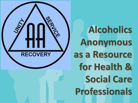 AlcoholicsAnonymous as a Resource for Health & Social Care Professionals.