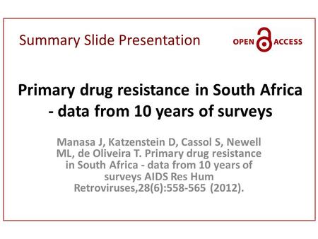 Summary Slide Presentation Primary drug resistance in South Africa - data from 10 years of surveys Manasa J, Katzenstein D, Cassol S, Newell ML, de Oliveira.