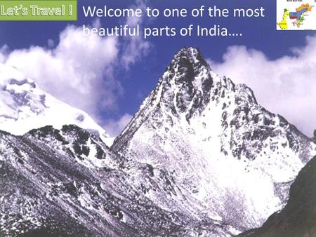 Welcome to one of the most beautiful parts of India….