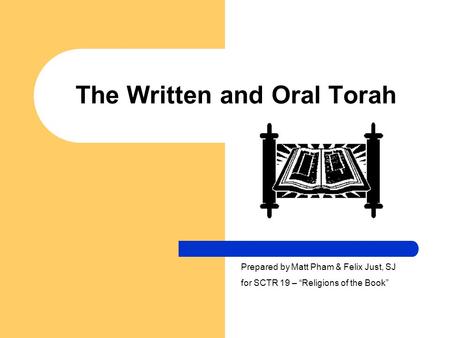 The Written and Oral Torah Prepared by Matt Pham & Felix Just, SJ for SCTR 19 – “Religions of the Book”