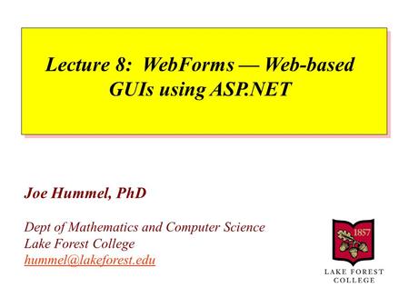 Joe Hummel, PhD Dept of Mathematics and Computer Science Lake Forest College  Lecture 8: WebForms — Web-based.