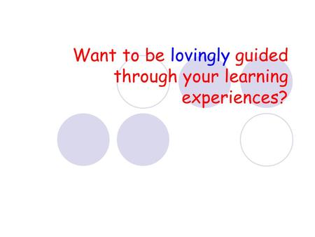 Want to be lovingly guided through your learning experiences?