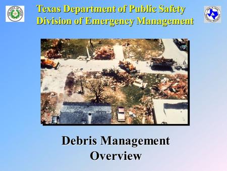 Texas Department of Public Safety Division of Emergency Management Debris Management Overview.