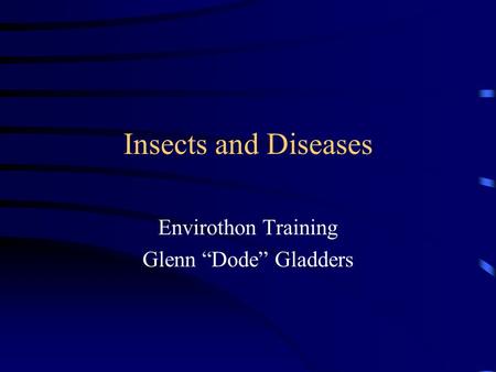 Insects and Diseases Envirothon Training Glenn “Dode” Gladders.
