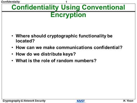 1 Confidentiality Cryptography & Network Security H. Yoon Confidentiality Using Conventional Encryption Where should cryptographic functionality be located?