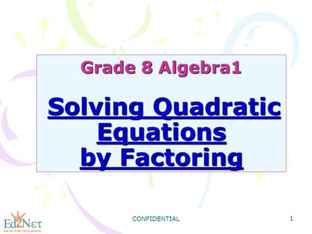 CONFIDENTIAL 1 Grade 8 Algebra1 Solving Quadratic Equations by Factoring.
