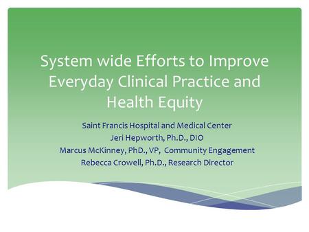 System wide Efforts to Improve Everyday Clinical Practice and Health Equity Saint Francis Hospital and Medical Center Jeri Hepworth, Ph.D., DIO Marcus.