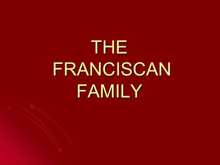 THE FRANCISCAN FAMILY. FAMILY MEMBERS A. RELIGIOUS INSTITUTES A. RELIGIOUS INSTITUTES and Institutes of Consecrated Life and Institutes of Consecrated.